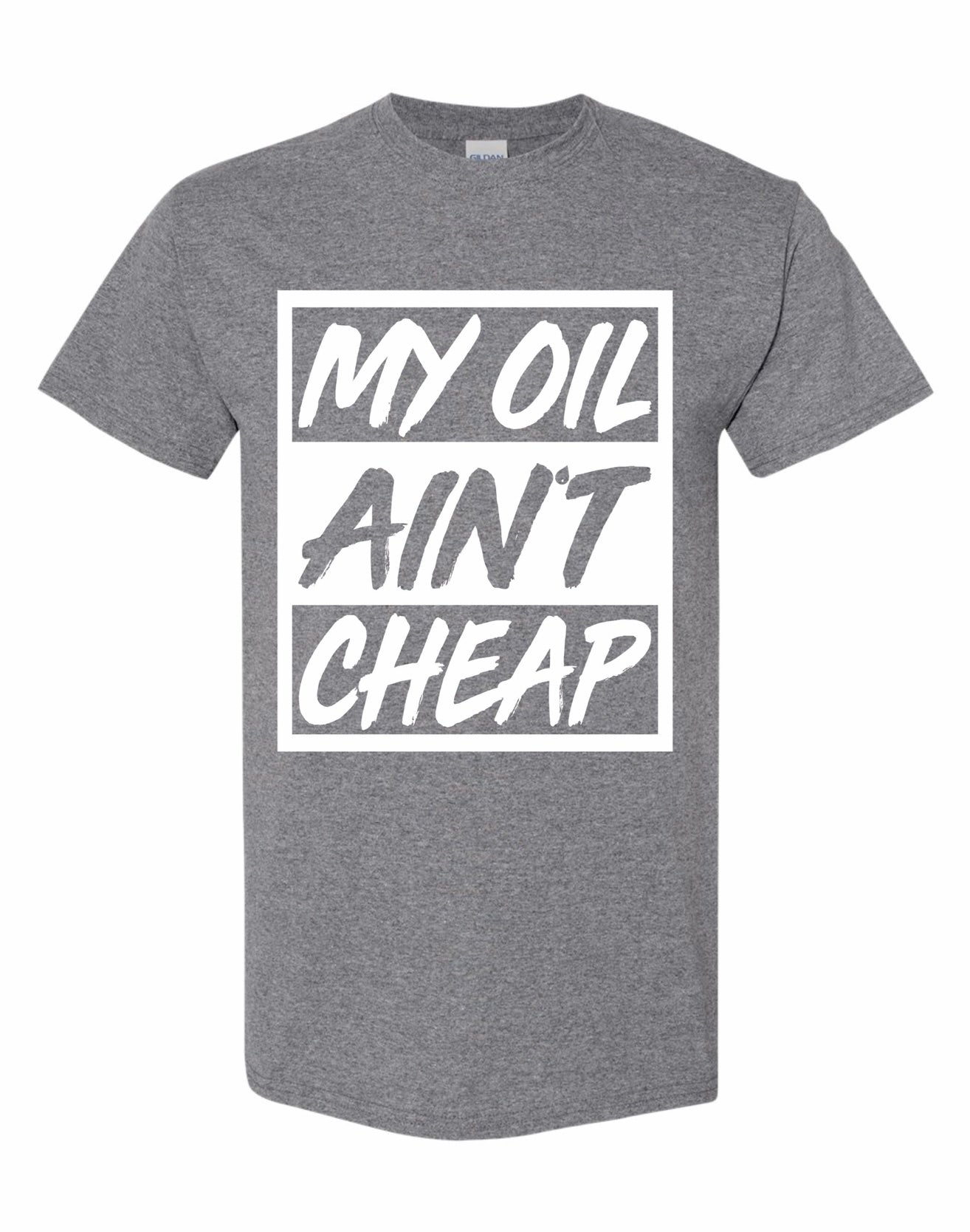 My Oil Ain't Cheap Shirt (Men & Women)
